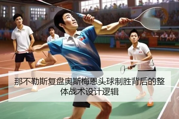 那不勒斯复盘奥斯梅恩头球制胜背后的整体战术设计逻辑